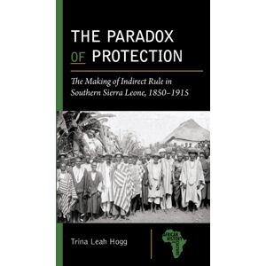 Michigan State University Press The Paradox Of Protection : The Making Of Indirect Rule In Southern Sierra Leone, 1850–1915 Michigan State University Press The Paradox Of Protection : The Making Of Indirect Rule In Southern Sierra Leone, 1850–1915