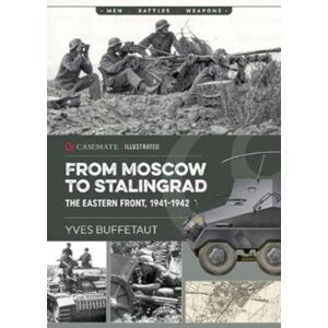 Casemate Publishers From Moscow To Stalingrad : The Eastern Front, 1941-1942 Casemate Publishers From Moscow To Stalingrad : The Eastern Front, 1941-1942