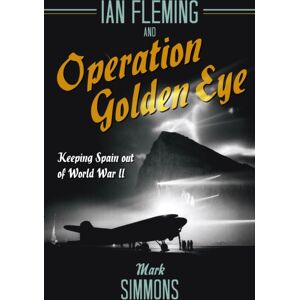 Casemate Publishers Ian Fleming And Operation Golden Eye : Keeping Spain Out Of World War Ii Casemate Publishers Ian Fleming And Operation Golden Eye : Keeping Spain Out Of World War Ii