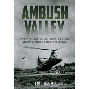 Casemate Publishers Ambush Valley : I Corps, Vietnam 1967–the Story Of A Marine Infantry Battalion’s Battle For Survival Casemate Publishers Ambush Valley : I Corps, Vietnam 1967–the Story Of A Marine Infantry Battalion’s Battle For Survival