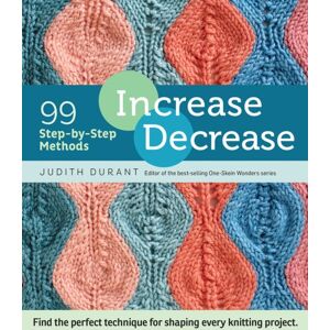 Workman Publishing Increase, Decrease : 99 Step-By-Step Methods; Find The Perfect Technique For Shaping Every Knitting Project Workman Publishing Increase, Decrease : 99 Step-By-Step Methods; Find The Perfect Technique For Shaping Every Knitting Project