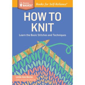 Workman Publishing How To Knit : Learn The Basic Stitches And Techniques. A Storey Basics® Title Workman Publishing How To Knit : Learn The Basic Stitches And Techniques. A Storey Basics® Title