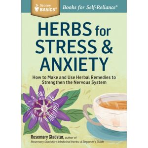 Workman Publishing Herbs For Stress & Anxiety : How To Make And Use Herbal Remedies To Strengthen The Nervous System. A Storey Basics® Title Workman Publishing Herbs For Stress & Anxiety : How To Make And Use Herbal Remedies To Strengthen The Nervous System. A Storey Basics® Title