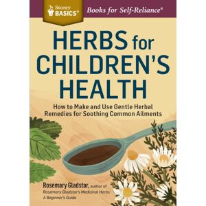 Workman Publishing Herbs For Children'S Health : How To Make And Use Gentle Herbal Remedies For Soothing Common Ailments. A Storey Basics® Title Workman Publishing Herbs For Children'S Health : How To Make And Use Gentle Herbal Remedies For Soothing Common Ailments. A Storey Basics® Title