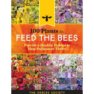 Workman Publishing 100 Plants To Feed The Bees : Provide A Healthy Habitat To Help Pollinators Thrive Workman Publishing 100 Plants To Feed The Bees : Provide A Healthy Habitat To Help Pollinators Thrive
