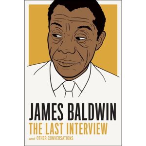 Melville House Publishing James Baldwin: The Last Interview : And Other Conversations Melville House Publishing James Baldwin: The Last Interview : And Other Conversations