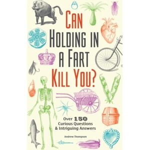 Ulysses Press Can Holding In A Fart Kill You? : Over 150 Curious Questions And Intriguing Answers Ulysses Press Can Holding In A Fart Kill You? : Over 150 Curious Questions And Intriguing Answers