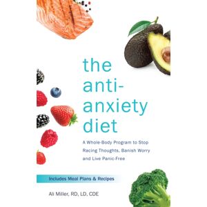 Ulysses Press The Anti-Anxiety Diet : A Whole Body Program To Stop Racing Thoughts, Banish Worry And Live Panic-Free Ulysses Press The Anti-Anxiety Diet : A Whole Body Program To Stop Racing Thoughts, Banish Worry And Live Panic-Free