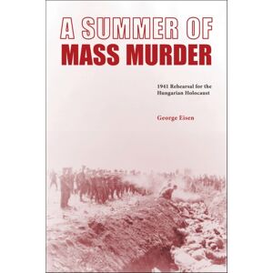 Purdue University Press A Summer Of Mass Murder : 1941 Rehearsal For The Hungarian Holocaust Purdue University Press A Summer Of Mass Murder : 1941 Rehearsal For The Hungarian Holocaust