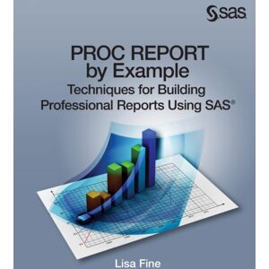 SAS Institute Proc Report By Example : Techniques For Building Professional Reports Using Sas SAS Institute Proc Report By Example : Techniques For Building Professional Reports Using Sas