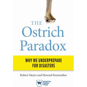 Wharton Digital Press The Ostrich Paradox : Why We Underprepare For Disasters Wharton Digital Press The Ostrich Paradox : Why We Underprepare For Disasters