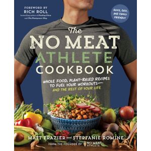 The Experiment LLC The No Meat Athlete Cookbook : Whole Food, Plant-Based Recipes To Fuel Your Workouts - And The Rest Of Your Life The Experiment LLC The No Meat Athlete Cookbook : Whole Food, Plant-Based Recipes To Fuel Your Workouts - And The Rest Of Your Life