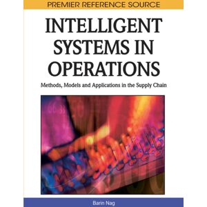 Business Science Reference Intelligent Systems In Operations : Methods, Models And Applications In The Supply Chain Business Science Reference Intelligent Systems In Operations : Methods, Models And Applications In The Supply Chain