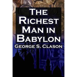 Megalodon Entertainment LLC. The Richest Man In Babylon : George S. Clason'S selling Guide To Financial Success: Saving Money And Putting It To Work For You Megalodon Entertainment LLC. The Richest Man In Babylon : George S. Clason'S selling Guide To Financial Success: Saving Money And Putting It To Work For You