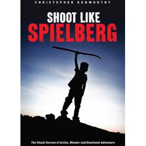 Michael Wiese Productions Shoot Like Spielberg : The Visual Secrets Of Action, Wonder And Emotional Adventure Michael Wiese Productions Shoot Like Spielberg : The Visual Secrets Of Action, Wonder And Emotional Adventure