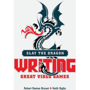 Michael Wiese Productions Slay The Dragon : Writing Great Stories For Video Games Michael Wiese Productions Slay The Dragon : Writing Great Stories For Video Games