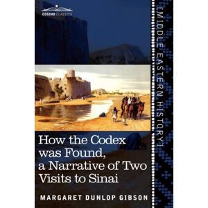 Cosimo Classics How The Codex Was Found : A Narrative Of Two Visits To Sinai Cosimo Classics How The Codex Was Found : A Narrative Of Two Visits To Sinai