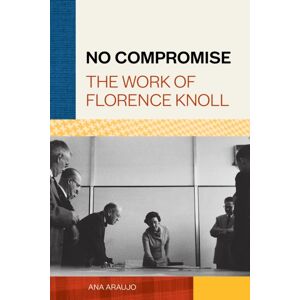 Princeton Architectural Press No Compromise : The Work Of Florence Knoll Princeton Architectural Press No Compromise : The Work Of Florence Knoll