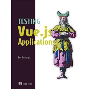 Manning Publications Testing Vue.Js Applications Manning Publications Testing Vue.Js Applications