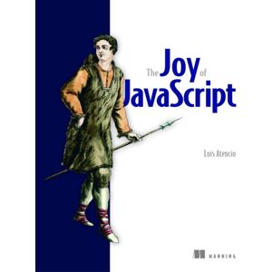 Manning Publications Joy Of Javascript, The Manning Publications Joy Of Javascript, The