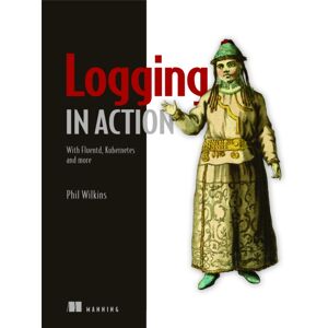 Manning Publications Logging In Action: With Fluentd, Kubernetes And More Manning Publications Logging In Action: With Fluentd, Kubernetes And More