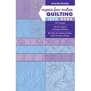 C & T Publishing Organic Free-Motion Quilting Idea Book : 170+ Designs; Tips For Longarm & Domestic Machines; Plus Plans For Sashing, Borders, Motifs & Allover Designs C & T Publishing Organic Free-Motion Quilting Idea Book : 170+ Designs; Tips For Longarm & Domestic Machines; Plus Plans For Sashing, Borders, Motifs & Allover Designs