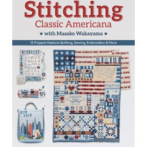 C & T Publishing Stitching Classic Americana With Masako Wakayama : 12 Projects Feature Quilting, Sewing, Embroidery & More C & T Publishing Stitching Classic Americana With Masako Wakayama : 12 Projects Feature Quilting, Sewing, Embroidery & More