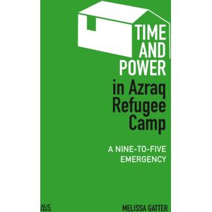 American University in Cairo Press Time And Power In Azraq Refugee Camp : A Nine-To-Five Emergency American University in Cairo Press Time And Power In Azraq Refugee Camp : A Nine-To-Five Emergency
