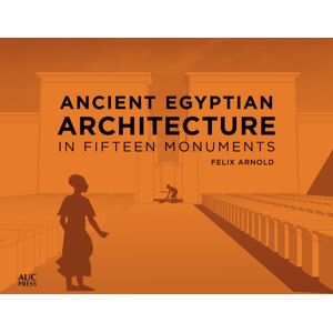 American University in Cairo Press Ancient Egyptian Architecture In Fifteen Monuments American University in Cairo Press Ancient Egyptian Architecture In Fifteen Monuments