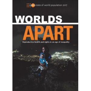 United Nations Fund for Population Activities State Of World Population 2017 : Worlds Apart - Reproductive Health And Rights In An Age Of Inequality United Nations Fund for Population Activities State Of World Population 2017 : Worlds Apart - Reproductive Health And Rights In An Age Of Inequality