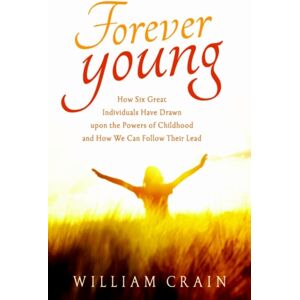 Red Wheel/Weiser Forever Young : How Six Great Individuals Have Drawn Upon The Powers Of Childhood And How We Can Follow Their Lead Red Wheel/Weiser Forever Young : How Six Great Individuals Have Drawn Upon The Powers Of Childhood And How We Can Follow Their Lead