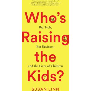 The New Press Who'S Raising The Kids? : Big Tech, Big Business, And The Lives Of Children The New Press Who'S Raising The Kids? : Big Tech, Big Business, And The Lives Of Children