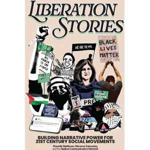 The New Press Liberation Stories : Building Narrative Power For 21st-Century Social Movements The New Press Liberation Stories : Building Narrative Power For 21st-Century Social Movements