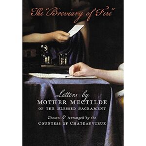 Angelico Press The "Breviary Of Fire" : Letters By Mother Mectilde Of The Blessed Sacrament Angelico Press The "Breviary Of Fire" : Letters By Mother Mectilde Of The Blessed Sacrament