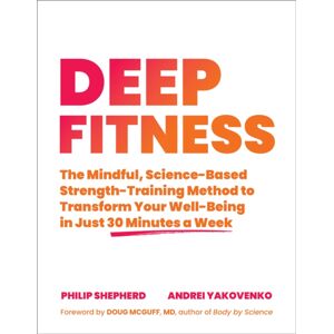 North Atlantic Books,U.S. Deep Fitness : The Mindful, Science-Based Strength-Training Method To Transform Your well-Being In 30 Minutes A Week North Atlantic Books,U.S. Deep Fitness : The Mindful, Science-Based Strength-Training Method To Transform Your well-Being In 30 Minutes A Week
