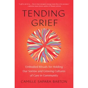 North Atlantic Books,U.S. Tending Grief : Embodied Rituals For Holding Our Sorrow And Growing Cultures Of Care In Community North Atlantic Books,U.S. Tending Grief : Embodied Rituals For Holding Our Sorrow And Growing Cultures Of Care In Community