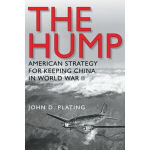 Texas A & M University Press The Hump : America'S Strategy For Keeping China In World War Ii Texas A & M University Press The Hump : America'S Strategy For Keeping China In World War Ii