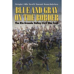 Texas A & M University Press Blue And Gray On The Border : The Rio Grande Valley Civil War Trail Texas A & M University Press Blue And Gray On The Border : The Rio Grande Valley Civil War Trail