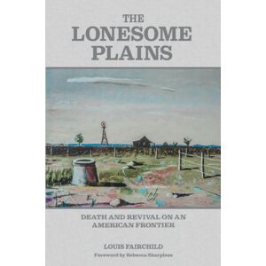 Texas A & M University Press The Lonesome Plains : Death And Revival On An American Frontier Texas A & M University Press The Lonesome Plains : Death And Revival On An American Frontier