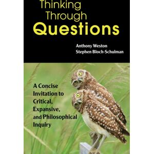 Hackett Publishing Co, Inc Thinking Through Questions : A Concise Invitation To Critical, Expansive, And Philosophical Inquiry Hackett Publishing Co, Inc Thinking Through Questions : A Concise Invitation To Critical, Expansive, And Philosophical Inquiry