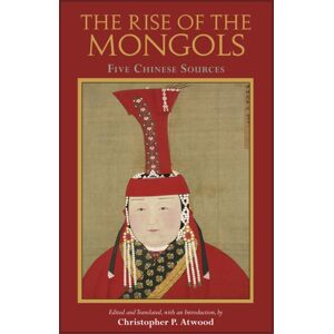 Hackett Publishing Co, Inc The Rise Of The Mongols : Five Chinese Sources Hackett Publishing Co, Inc The Rise Of The Mongols : Five Chinese Sources