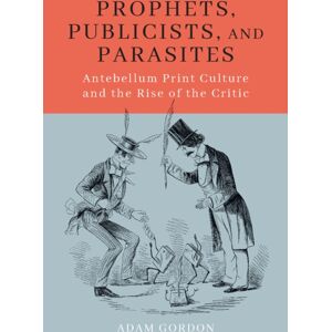 University of Massachusetts Press Prophets, Publicists, And Parasites : Antebellum Print Culture And The Rise Of The Critic University of Massachusetts Press Prophets, Publicists, And Parasites : Antebellum Print Culture And The Rise Of The Critic