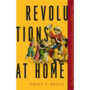 University of Massachusetts Press Revolutions At Home : The Origin Of Modern Childhood And The German Middle Class University of Massachusetts Press Revolutions At Home : The Origin Of Modern Childhood And The German Middle Class