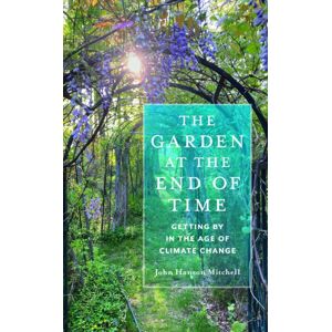 University of Massachusetts Press The Garden At The End Of Time : Getting By In The Age Of Climate Change University of Massachusetts Press The Garden At The End Of Time : Getting By In The Age Of Climate Change