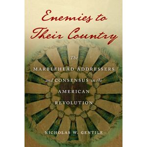 University of Massachusetts Press Enemies To Their Country : The Marblehead Addressers And Consensus In The American Revolution University of Massachusetts Press Enemies To Their Country : The Marblehead Addressers And Consensus In The American Revolution