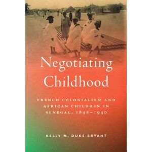 University of Massachusetts Press Negotiating Childhood : French Colonialism And African Children In Senegal, 1848–1940 University of Massachusetts Press Negotiating Childhood : French Colonialism And African Children In Senegal, 1848–1940