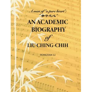 Bridge21 Publications, LLC An Academic Biography Of Liu Ching-Chih : A Man Of “a Pure Heart” Bridge21 Publications, LLC An Academic Biography Of Liu Ching-Chih : A Man Of “a Pure Heart”