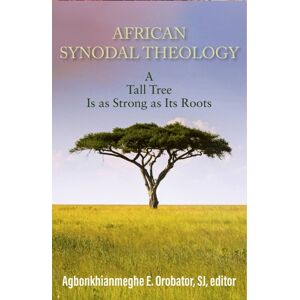 Orbis Books (USA) African Synodal Theology: A Tall Tree Is As Strong As Its Roots Orbis Books (USA) African Synodal Theology: A Tall Tree Is As Strong As Its Roots