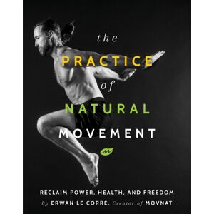 Victory Belt Publishing The Practice Of Natural Movement : Reclaim Power, Health, And Freedom Victory Belt Publishing The Practice Of Natural Movement : Reclaim Power, Health, And Freedom