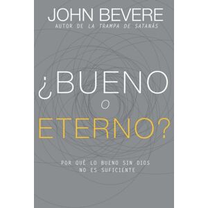 Whitaker House ¿bueno O Eterno? : Por Que Lo Bueno Sin Dios No Es Suficiente Whitaker House ¿bueno O Eterno? : Por Que Lo Bueno Sin Dios No Es Suficiente